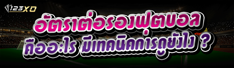 อัตราต่อรองฟุตบอล คืออะไร มีเทคนิคการดูยังไง